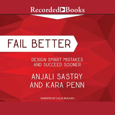 Fail Better: Design Smart Mistakes and Succeed Sooner Audiobook, by Anjali Sastry
