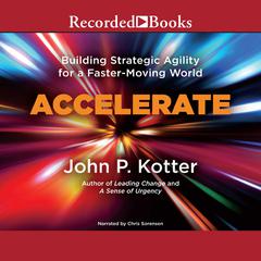 Accelerate: Building Stategic Agility for a Faster-Moving World Audiobook, by 