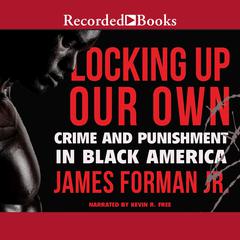 Locking Up Our Own: Crime and Punishment in Black America Audiobook, by James Forman