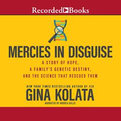Mercies in Disguise: A Story of Hope, a Family's Genetic Destiny, and the Science That Rescued Them Audiobook, by Gina Kolata