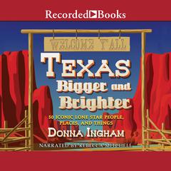 Texas Bigger and Brighter: 50 Iconic Lone Star People, Places, and Things Audiobook, by Donna Ingham