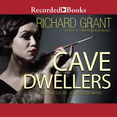 Cave Dwellers: A Novel Audiobook, by Richard Grant