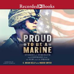 Proud to Be a Marine: Stories of Strength and Courage from the Few and the Proud Audiobook, by C. Brian Kelly