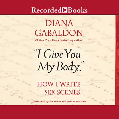 I Give You My Body...: How I Write Sex Scenes Audiobook, by Diana Gabaldon