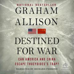 Destined for War: Can America and China Escape Thucydidess Trap? Audiobook, by Graham Allison