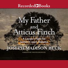 My Father and Atticus Finch: A Lawyers Fight for Justice in 1930s Alabama Audiobook, by Joseph Madison Beck