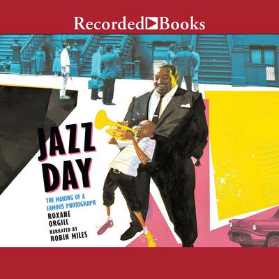 Jazz Day: The Making of a Famous Photograph Audiobook, by Roxane Orgill