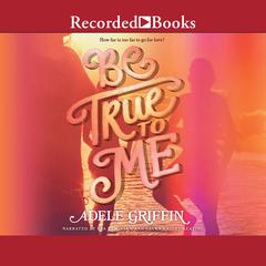 Be True to Me Audiobook, by Adele Griffin