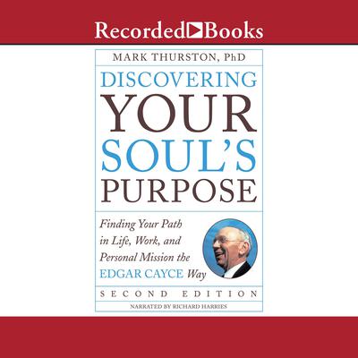 Discovering Your Souls Purpose: Finding Your Path in Life, Work, and Personal Mission the Edgar Cayce Way,Second Edition Audiobook, by Mark Thurston