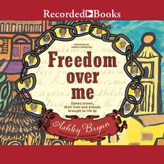 Freedom Over Me: Eleven Slaves, Their Lives, and Dreams Brought to Life Audiobook, by Ashley Bryan
