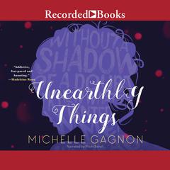 Unearthly Things Audiobook, by Michelle Gagnon