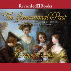The Sensational Past: How the Enlightenment Changed the Way We Use Our Senses Audiobook, by Carolyn Purnell
