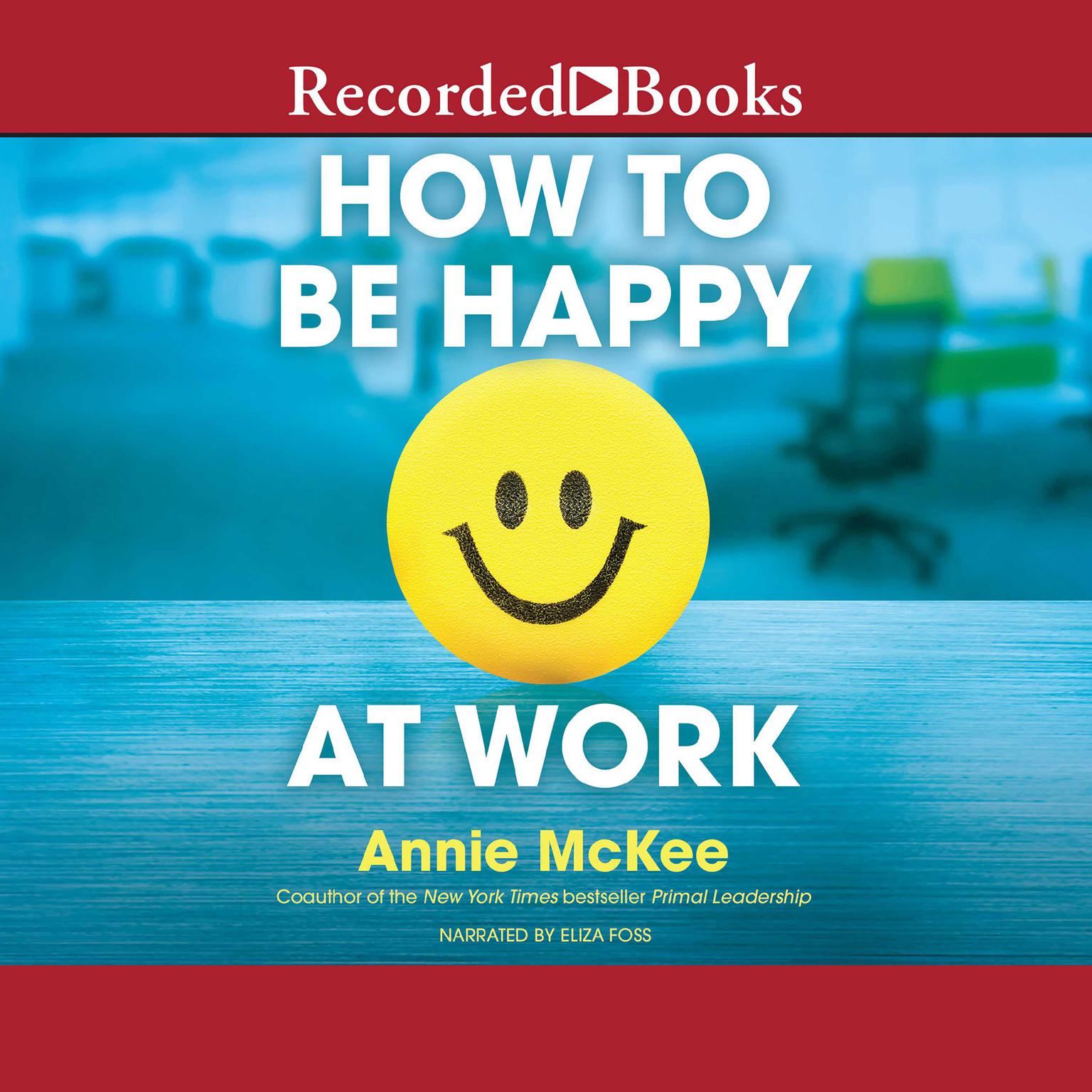 How to Be Happy at Work: The Power of Purpose, Hope, and Friendship Audiobook, by Annie McKee