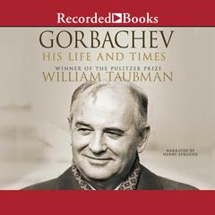 Gorbachev: His Life and Times Audiobook, by William Taubman