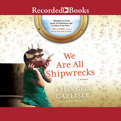 We Are All Shipwrecks: A Memoir Audiobook, by Kelly Grey Carlisle
