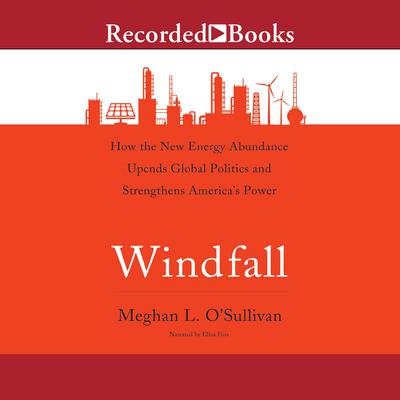 Windfall: How the New Energy Abundance Upends Global Politics and Strengthens Americas Power Audiobook, by Meghan L. O'Sullivan
