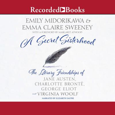 A Secret Sisterhood: The Literary Friendships of Jane Austen, Charlotte Brontë, George Eliot, and Virginia Woolf Audiobook, by Emily Midorikawa