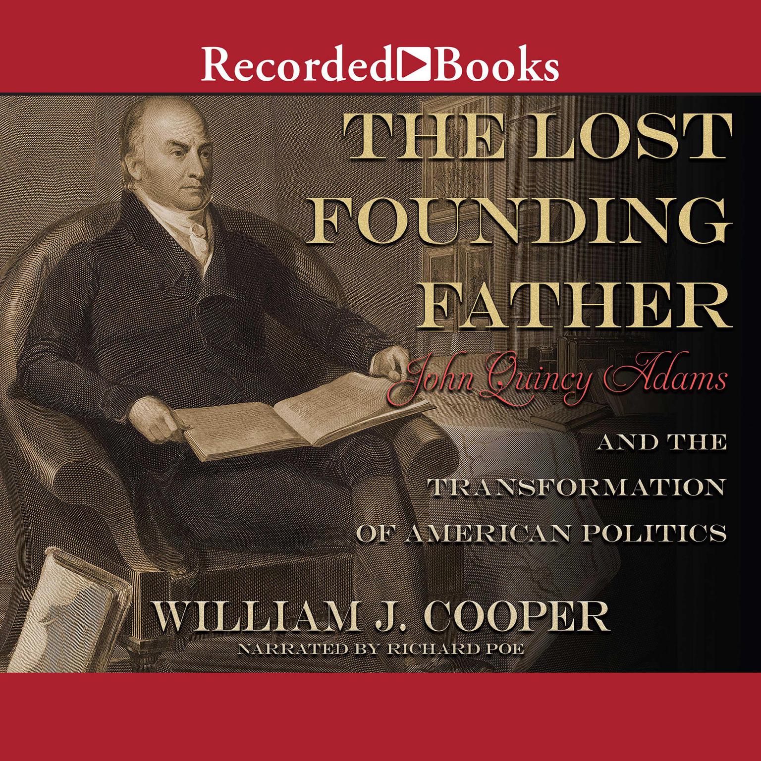 The Lost Founding Father: John Quincy Adams and the Transformation of American Politics Audiobook, by William J. Cooper