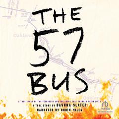 The 57 Bus: A True Story of Two Teenagers and the Crime That Changed Their Lives Audiobook, by Dashka Slater