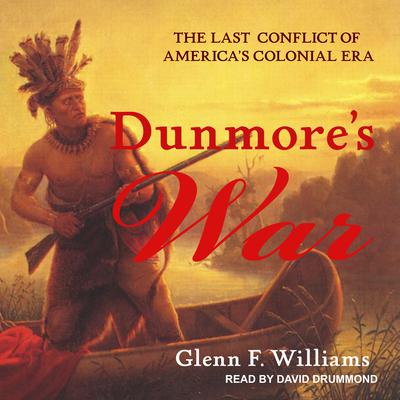 Dunmores War: The Last Conflict of America’s Colonial Era Audiobook, by Glenn F. Williams