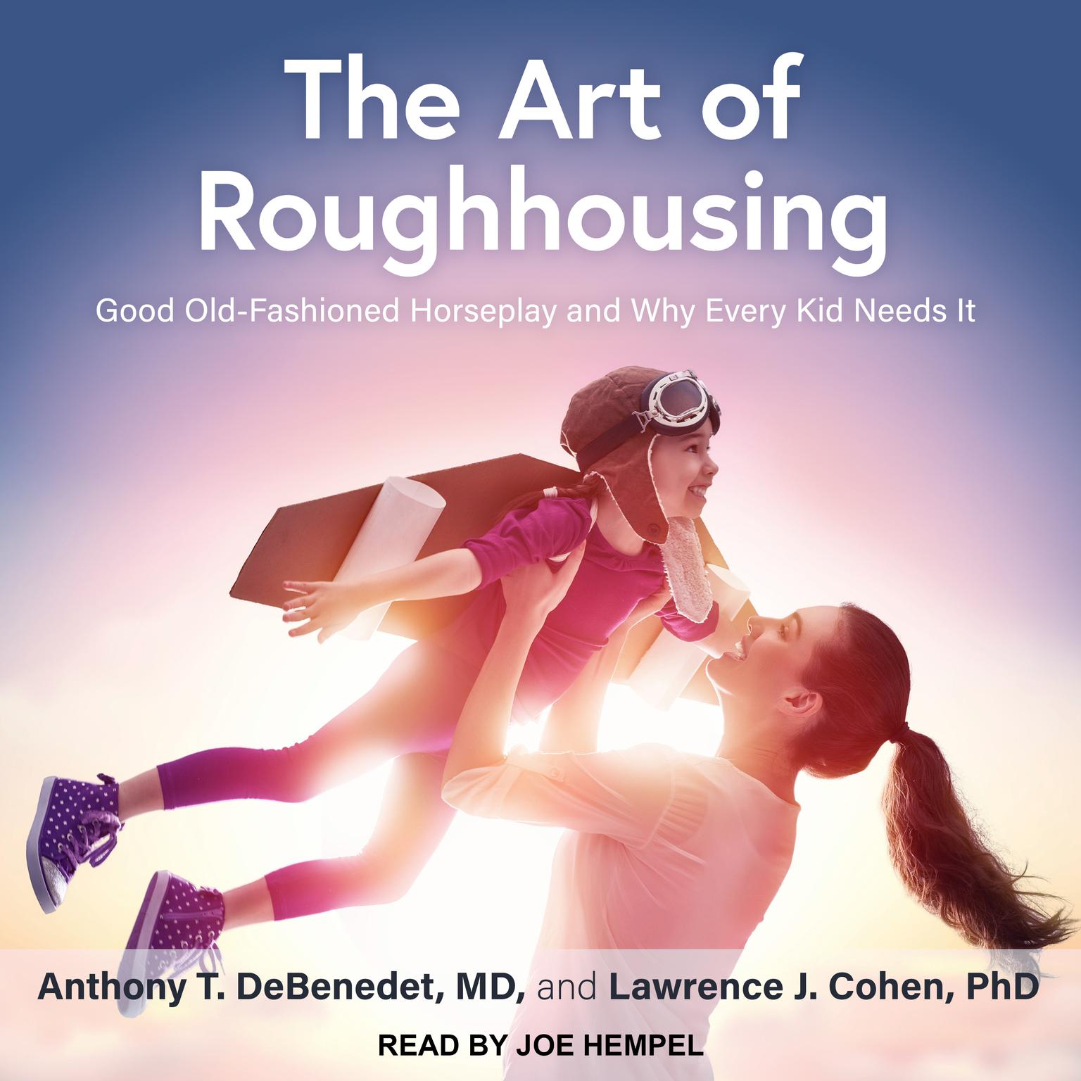 The Art of Roughhousing: Good Old-Fashioned Horseplay and Why Every Kid Needs It Audiobook, by Lawrence J. Cohen