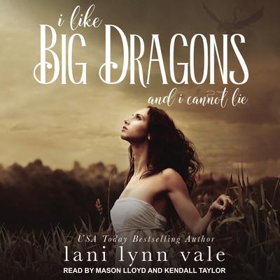 I Like Big Dragons and I Cannot Lie Audiobook, by Lani Lynn Vale