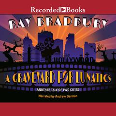 A Graveyard for Lunatics: Another Tale of Two Cities Audiobook, by Ray Bradbury