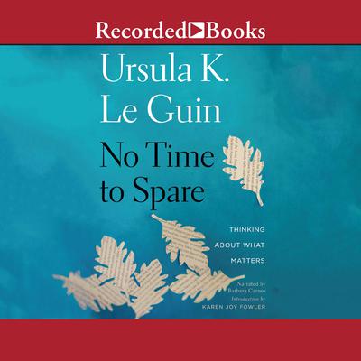 No Time to Spare: Thinking About What Matters Audiobook, by Ursula K. Le Guin