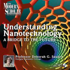 Understanding Nanotechnology I: A Bridge to the Future Audiobook, by Professor Deborah G. Sauder