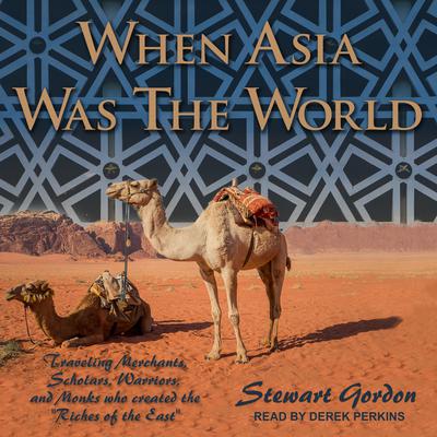 When Asia Was the World: Traveling Merchants, Scholars, Warriors, and Monks Who Created the “Riches of the East” Audiobook, by Stewart Gordon