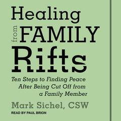 Healing From Family Rifts: Ten Steps to Finding Peace After Being Cut Off From a Family Member Audiobook, by Mark Sichel