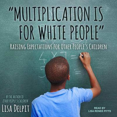 Multiplication Is for White People: Raising Expectations for Other Peoples Children Audiobook, by Lisa Delpit