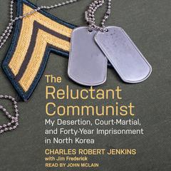 The Reluctant Communist: My Desertion, Court-Martial, and Forty-Year Imprisonment in North Korea Audiobook, by 