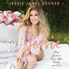 Just Jessie: My Guide to Love, Life, Family, and Food Audiobook, by Jessie James Decker