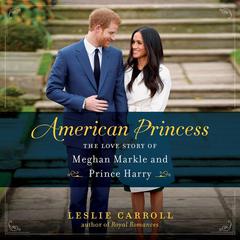 American Princess: The Love Story of Meghan Markle and Prince Harry Audiobook, by Leslie Carroll