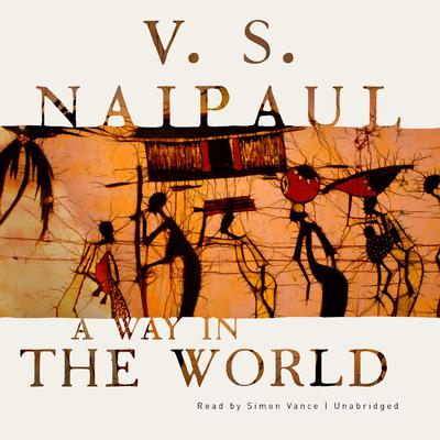 A Way in the World: A Novel Audiobook, by V. S. Naipaul