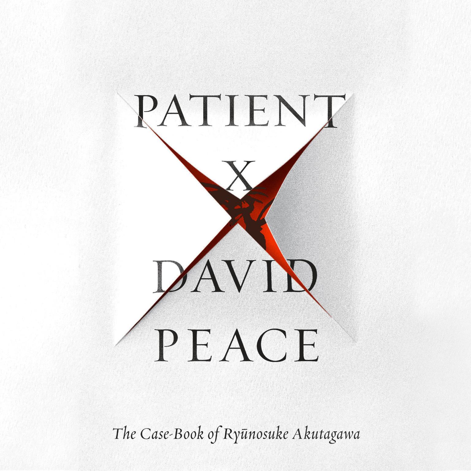 Patient X: The Case-Book of Ryunosuke Akutagawa Audiobook, by David Peace