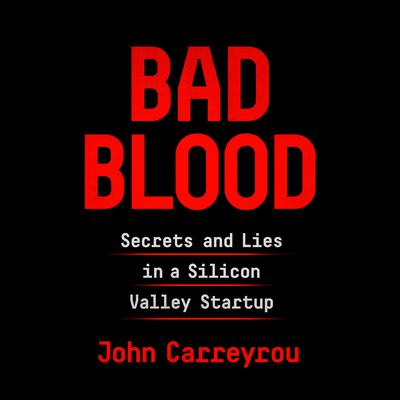 Bad Blood: Secrets and Lies in a Silicon Valley Startup Audiobook, by John Carreyrou