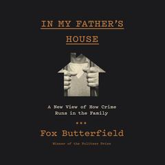 In My Father's House: A New View of How Crime Runs in the Family Audiobook, by Fox Butterfield