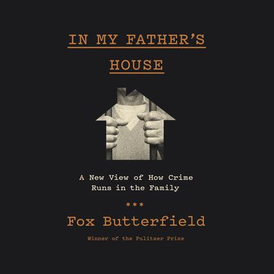 In My Fathers House: A New View of How Crime Runs in the Family Audiobook, by Fox Butterfield