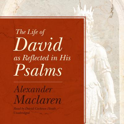 The Life of David as Reflected in His Psalms Audiobook, by Alexander Maclaren