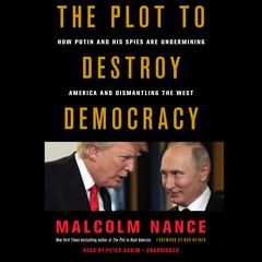 The Plot to Destroy Democracy: How Putin and His Spies Are Undermining America and Dismantling the West Audiobook, by 