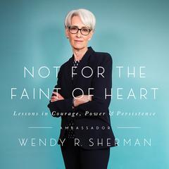 Not for the Faint of Heart: Lessons in Courage, Power, and Persistence Audiobook, by Wendy R. Sherman