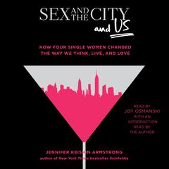 Sex and the City and Us: How Four Single Women Changed the Way We Think, Live, and Love Audiobook, by Jennifer Armstrong