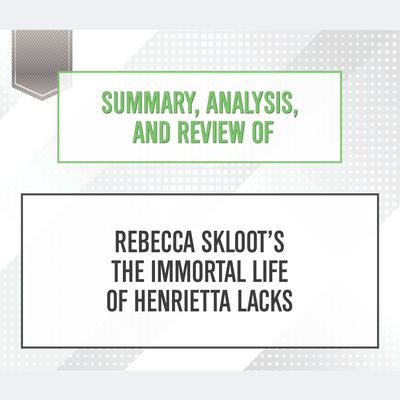 Summary, Analysis, and Review of Rebecca Skloot’s The Immortal Life of Henrietta Lacks Audiobook, by Start Publishing Notes