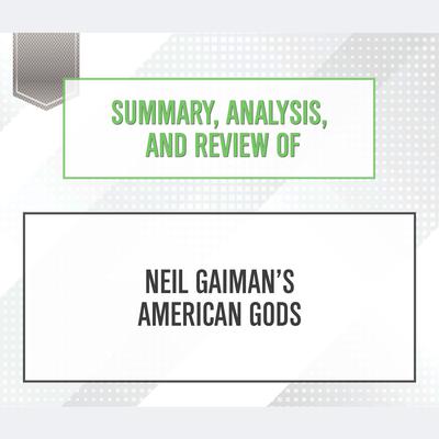 Summary, Analysis, and Review of Neil Gaimans American Gods Audiobook, by Start Publishing Notes