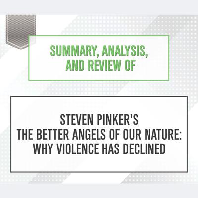 Summary, Analysis, and Review of Steven Pinkers The Better Angels of Our Nature: Why Violence Has Declined Audiobook, by Start Publishing Notes
