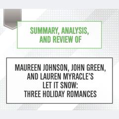Summary, Analysis, and Review of Maureen Johnson, John Green, and Lauren Myracle’s Let It Snow: Three Holiday Romances Audiobook, by Start Publishing Notes