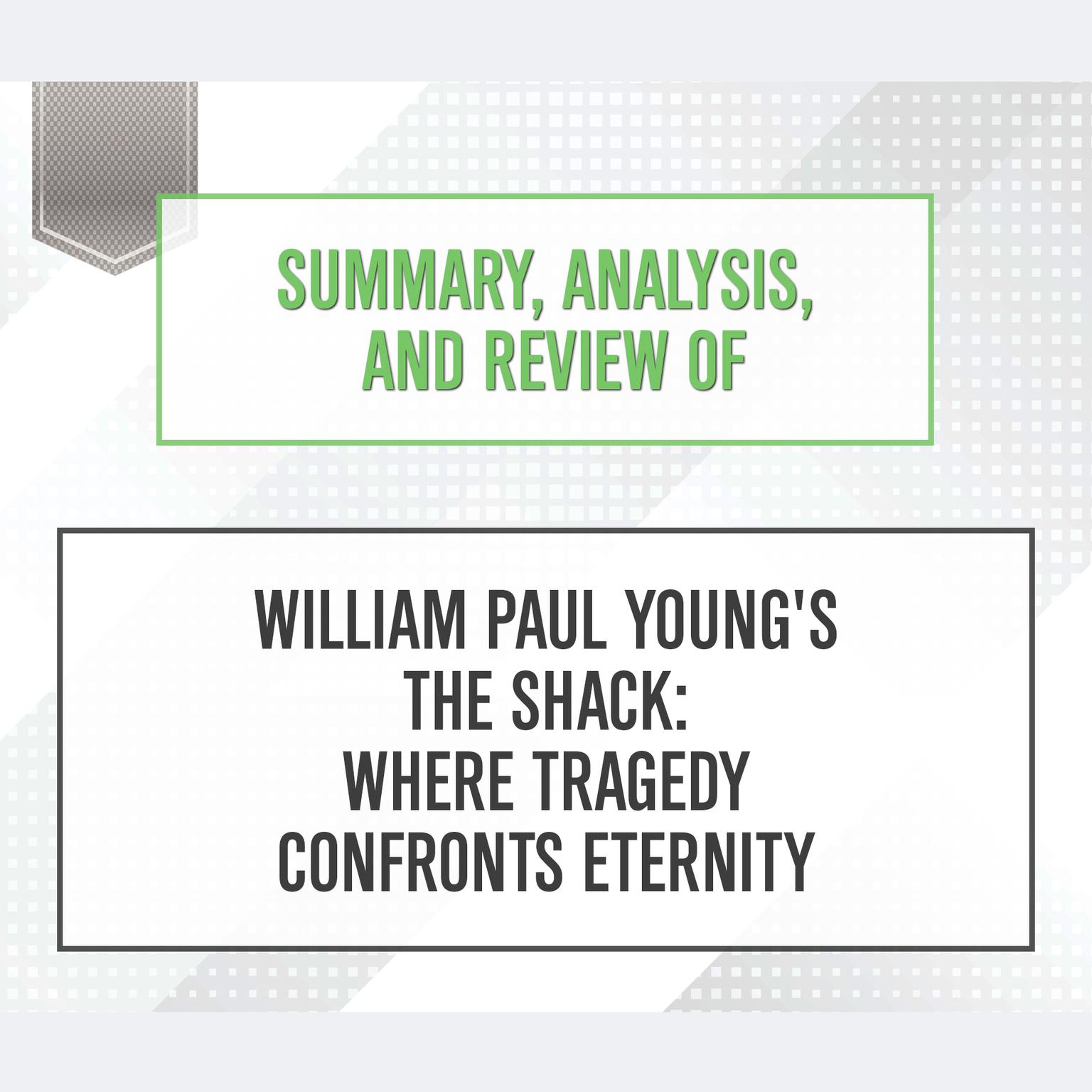 Summary, Analysis, and Review of William Paul Youngs The Shack: Where Tragedy Confronts Eternity Audiobook, by Start Publishing Notes