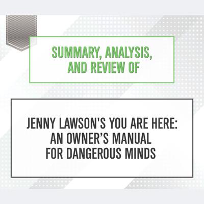 Summary, Analysis, and Review of Jenny Lawson’s You Are Here: An Owner’s Manual for Dangerous Minds Audiobook, by Start Publishing Notes